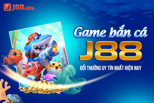 Game bắn cá J88 đổi thưởng uy tín nhất hiện nay 1 Bắn cá J88