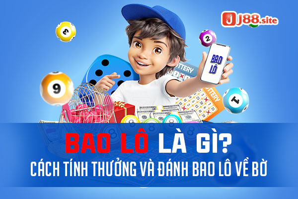 Bao Lô Là Gì? Cách Tính Thưởng Và Đánh Bao Lô Về Bờ 1 Bao lô là gì