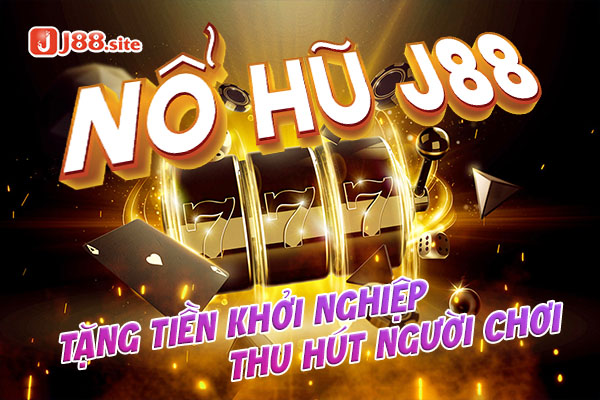 Nổ hũ J88 tặng tiền khởi nghiệp thu hút người chơi 1 Nổ hũ J88