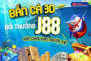 Sân chơi bắn cá 3d đình đám tại J88 hấp dẫn nhất hiện nay