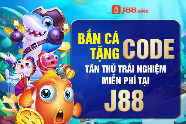 Bắn cá tặng code tân thủ trải nghiệm miễn phí tại J88 1 Bắn cá tặng code tân thủ