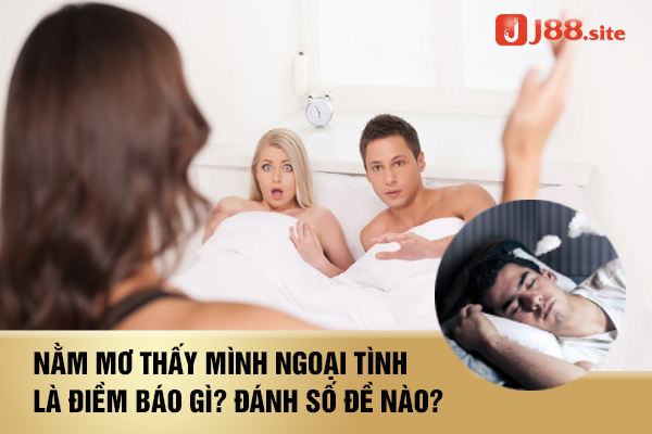 Nằm mơ thấy mình ngoại tình là điềm báo gì? Giải mã giấc mơ 1 mo thay minh ngoai tinh la diem bao gi