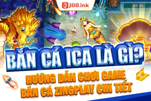 Bắn cá Ica là gì? Hướng dẫn chơi game bắn cá zingplay chi tiết 1 ban ca ica