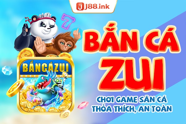 Bắn cá zui – Chơi game săn cá thỏa thích, an toàn 1 ban ca zui